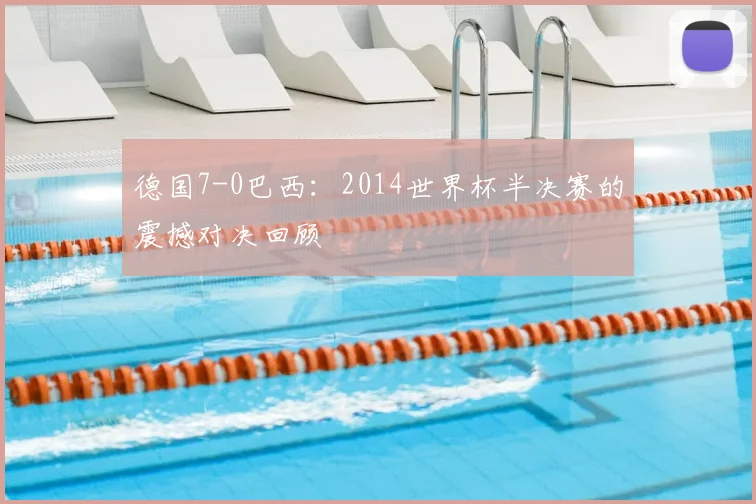 德国7-0巴西:2014世界杯半决赛的震撼对决回顾