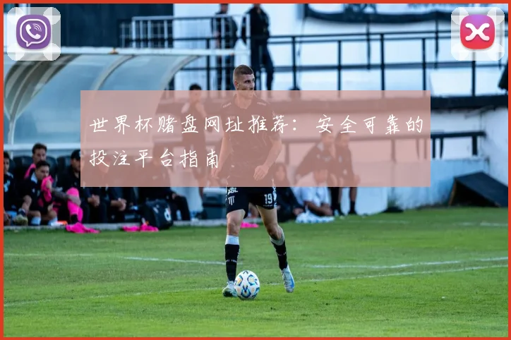 世界杯赌盘网址推荐：安全可靠的投注平台指南